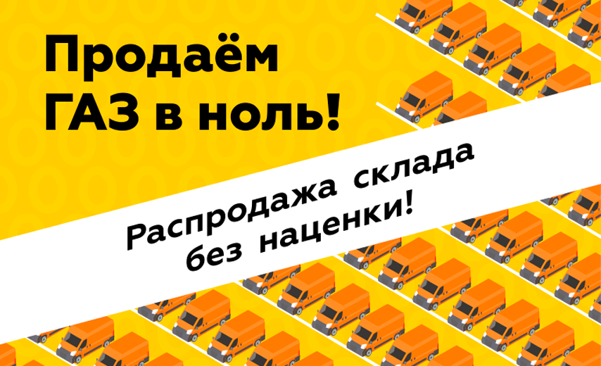 Продаём ГАЗ в ноль! Распродажа склада без наценки!